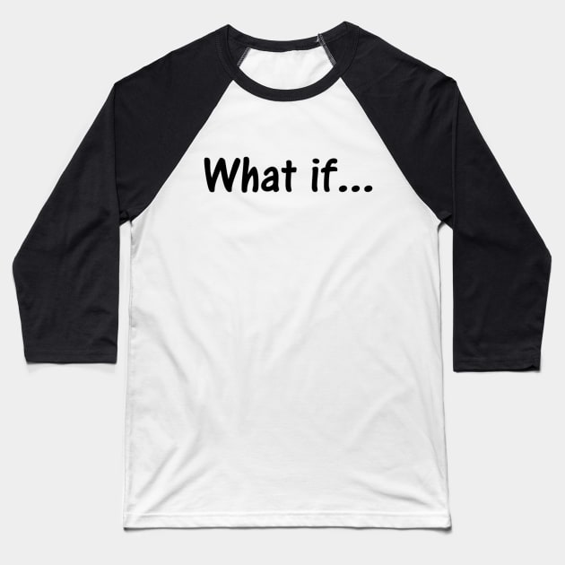 Yeah, Really. What If? Baseball T-Shirt by unclejohn